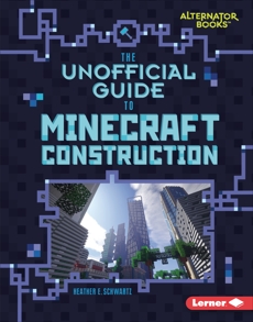 The Unofficial Guide to Minecraft Construction, Schwartz, Heather E.