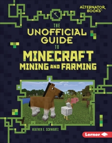 The Unofficial Guide to Minecraft Mining and Farming, Schwartz, Heather E.