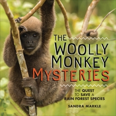 The Woolly Monkey Mysteries: The Quest to Save a Rain Forest Species, Markle, Sandra
