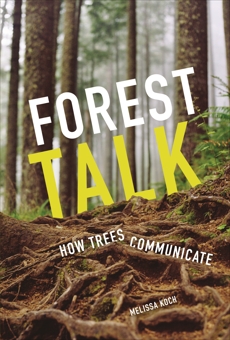 Forest Talk: How Trees Communicate, Koch, Melissa