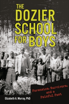 The Dozier School for Boys: Forensics, Survivors, and a Painful Past, Murray, Elizabeth A.