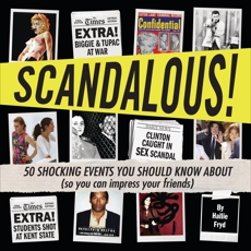 Scandalous!: 50 Shocking Events You Should Know About (So You Can Impress Your Friends), Fryd, Hallie