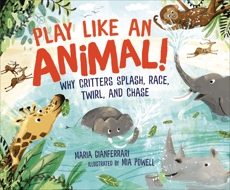 Play Like an Animal!: Why Critters Splash, Race, Twirl, and Chase, Gianferrari, Maria