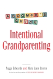 Intentional Grandparenting: A Boomer's Guide, Edwards, Peggy