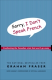 Sorry, I Don't Speak French: Confronting the Canadian Crisis That Won't Go Away, Fraser, Graham