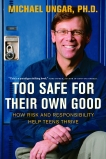 Too Safe for Their Own Good: How Risk and Responsibility Help Teens Thrive, Ungar, Michael