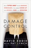 Damage Control: How to Tiptoe Away from the Smoking Wreckage of your Latest Screw-Up with a Minimum of Harm to Your Reputation, Eddie, David & Lynch, Pat