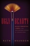 Ugly Beauty: Helena Rubinstein, L'Oreal and the Blemished History of Looking Good, Brandon, Ruth