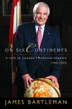 On Six Continents: A Life In Canada's Foreign Service, 1966-2002, Bartleman, James K.