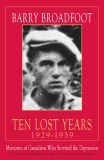 Ten Lost Years, 1929-1939: Memories of the Canadians Who Survived the Depression, Broadfoot, Barry