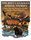 The Best Canadian Animal Stories: Classic Tales by Master Storytellers, 