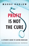Profit Is Not the Cure: A Citizen's Guide to Saving Medicare, Barlow, Maude