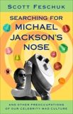 Searching for Michael Jackson's Nose: And Other Preoccupations of Our Celebrity-Mad Culture, Feschuk, Scott