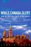 While Canada Slept: How We Lost Our Place in the World, Cohen, Andrew