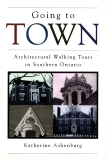 Going to Town: Architectural Walking Tours in Southern Ontario, Ashenburg, Katherine