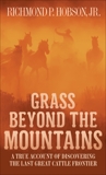 Grass Beyond the Mountains: Discovering the Last Great Cattle Frontier on the North American Continent, Hobson, Richmond P.