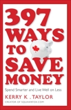 397 Ways To Save Money: Spend Smarter & Live Well on Less, Taylor, Kerry  K.
