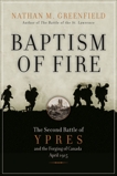 Baptism Of Fire: The Second Battle of Ypres and the Forging of Canada, April 1915, Greenfield, Nathan  M.