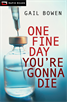 One Fine Day You're Gonna Die, Bowen, Gail