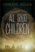 All Good Children, Austen, Catherine