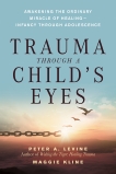 Trauma Through a Child's Eyes: Awakening the Ordinary Miracle of Healing, Kline, Maggie & Levine, Peter A.
