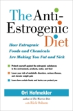 The Anti-Estrogenic Diet: How Estrogenic Foods and Chemicals Are Making You Fat and Sick, Hofmekler, Ori
