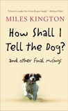 How Shall I Tell the Dog?: And Other Final Musings, Kington, Miles