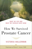 How We Survived Prostate Cancer: What We Did and What We Should Have Done, Hallerman, Victoria & Albert, Peter S.