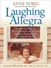 Laughing Allegra: The Inspiring Story of a Mother's Struggle and Triumph Raising a Daughter With Learning Disabilities, Ford, Anne & Thompson, John-Richard