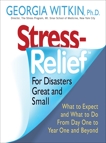 Stress Relief for Disasters Great and Small: What to Expect and What to Do from Day One to Year One and Beyond, Witkin, Georgia