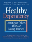 Healthy Dependency: Leaning on Others Without Losing Yourself, Bornstein, Robert F. & Languirand, Mary A.