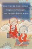 Wise Teacher, Wise Student: Tibetan Approaches To A Healthy Relationship, Berzin, Alexander