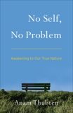 No Self, No Problem: Awakening to Our True Nature, Thubten, Anam