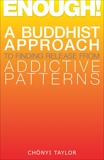 Enough!: A Buddhist Approach to Finding Release from Addictive Patterns, Taylor, Chonyi