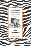 I Married Adventure: The Lives of Martin and Osa Johnson, Johnson, Osa