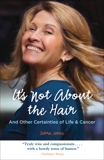 It's Not About the Hair: And Other Certainties of Life & Cancer, Jarvis, Debra