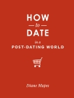 How to Date in a Post-Dating World, Mapes, Diane