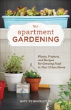 Apartment Gardening: Plants, Projects, and Recipes for Growing Food in Your Urban Home, Pennington, Amy