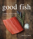 Good Fish: Sustainable Seafood Recipes from the Pacific Coast, Selengut, Becky