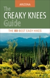 The Creaky Knees Guide Arizona: The 80 Best Easy Hikes, Grubbs, Bruce