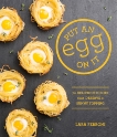 Put an Egg on It: 70 Delicious Dishes That Deserve a Sunny Topping, Ferroni, Lara