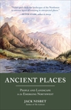 Ancient Places: People and Landscape in the Emerging Northwest, Nisbet, Jack