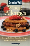 Cooking Well: Wheat Allergies: Over 145 Delicious Gluten-Free Recipes, Courtier, Marie-Annick