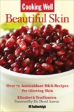 Cooking Well: Beautiful Skin: Over 75 Antioxidant-Rich Recipes for Glowing Skin, TenHouten, Elizabeth