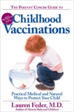 The Parents' Concise Guide to Childhood Vaccinations: From Newborns to Teens, Practical Medical and Natural Ways to Protect Your Child, Feder, Lauren