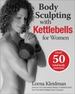 Body Sculpting with Kettlebells for Women: Over 50 Total Body Exercises, Kleidman, Lorna