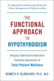 Functional Approach to Hypothyroidism: Bridging Traditional and Alternative Treatment Approaches for Total Patient Wellness, Blanchard, Kenneth