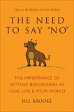 The Need to Say No: The Importance of Setting Boundaries in Love, Life, & Your World - How to Be Bullish and Not Bullied, Brooke, Jill