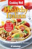 Cooking Well: Healthy Italian: Over 100 Easy & Delicious Recipes, Colatuno, Lauryn & Colatuno, Mary Ann & Pappano, Cecilia