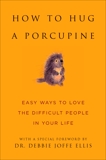 How to Hug a Porcupine: Easy Ways to Love the Difficult People in Your Life, 